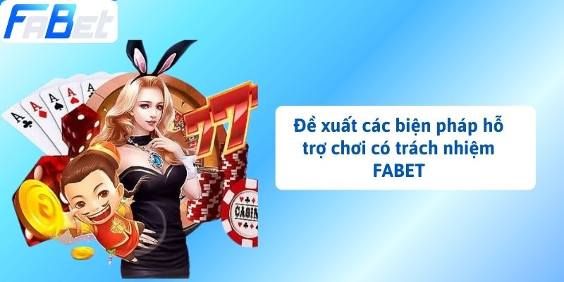 Đề xuất các biện pháp hỗ trợ chơi có trách nhiệm FABET