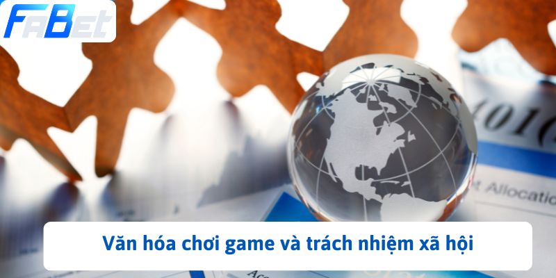 Văn hóa chơi game và trách nhiệm xã hội