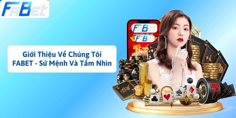 Giới Thiệu Về Chúng Tôi FABET - Sứ Mệnh Và Tầm Nhìn