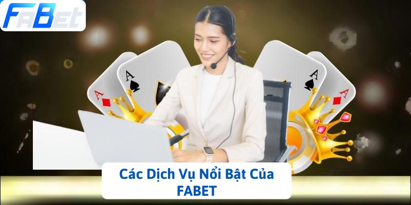 Các Dịch Vụ Nổi Bật Của FABET