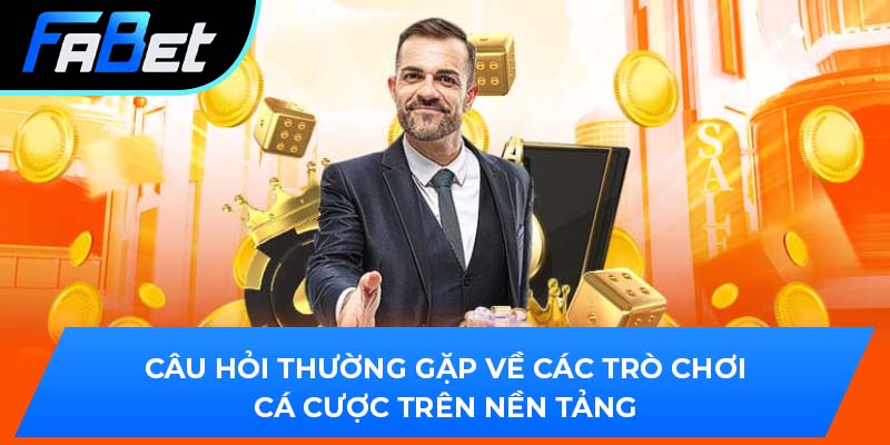 Câu hỏi thường gặp về các trò chơi cá cược trên nền tảng