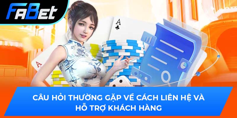 Câu hỏi thường gặp về cách liên hệ và hỗ trợ khách hàng