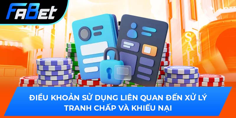 Điều khoản sử dụng liên quan đến xử lý tranh chấp và khiếu nại