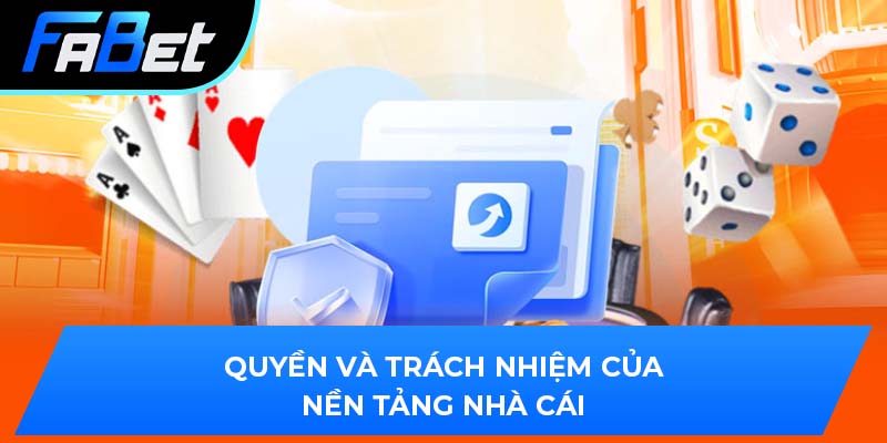 Quyền và trách nhiệm của nền tảng nhà cái