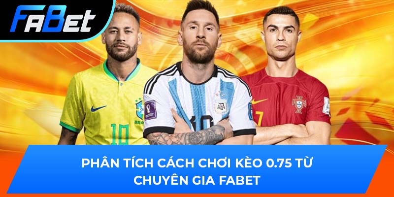 Phân tích cách chơi kèo 0.75 từ chuyên gia Fabet
