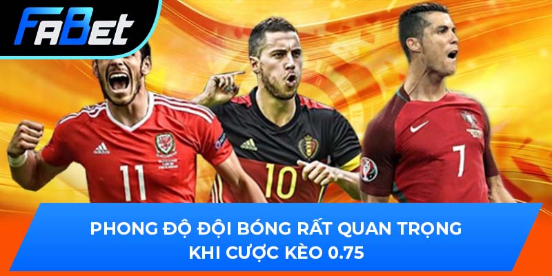 Phong độ đội bóng rất quan trọng khi cược kèo 0.75