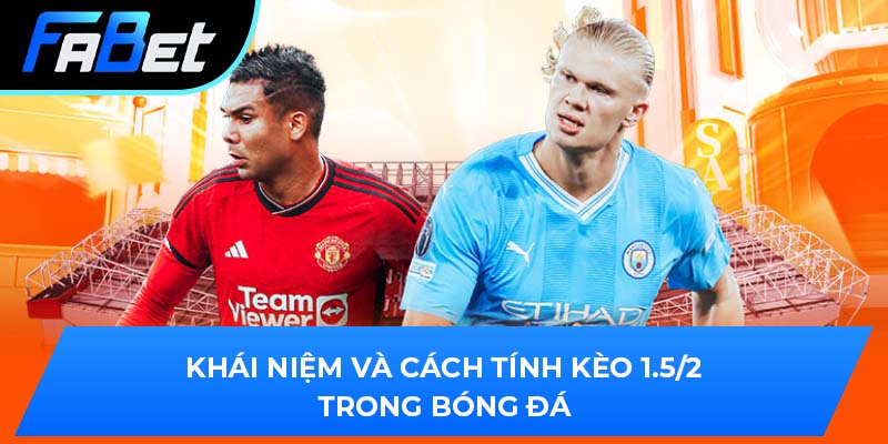 Khái niệm và cách tính kèo 1.5/2 trong bóng đá