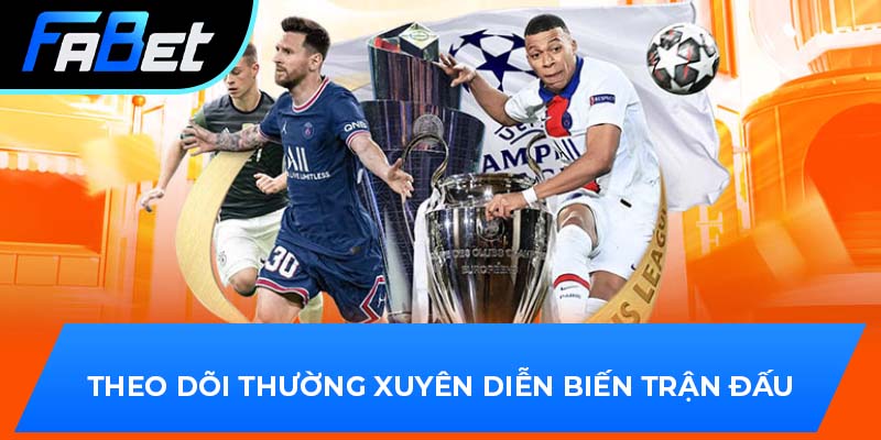 Theo dõi thường xuyên diễn biến trận đấu