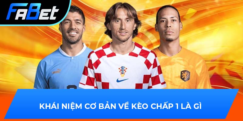 Khái niệm cơ bản về kèo chấp 1 là gì