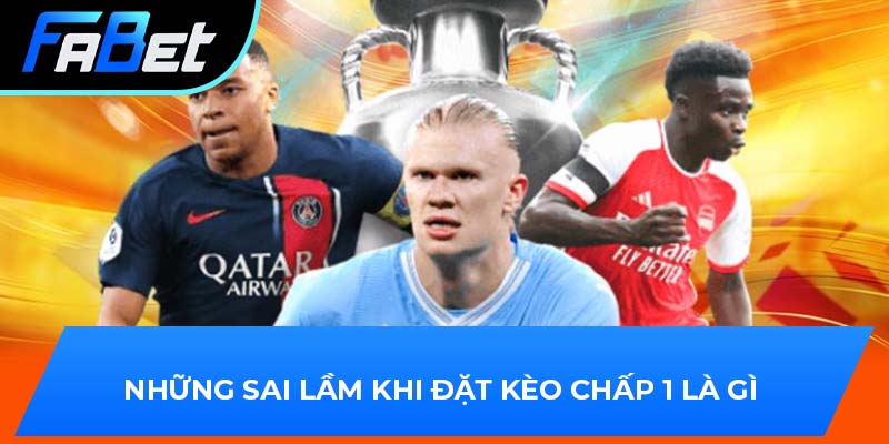 Những sai lầm khi đặt kèo chấp 1 là gì