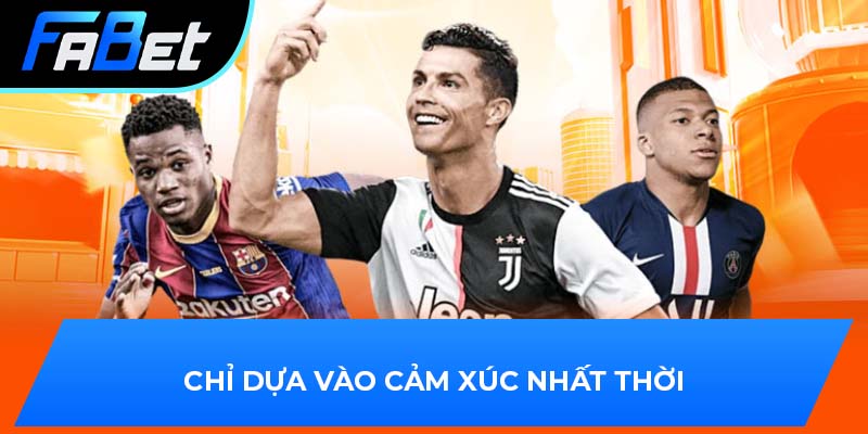 Chỉ dựa vào cảm xúc nhất thời