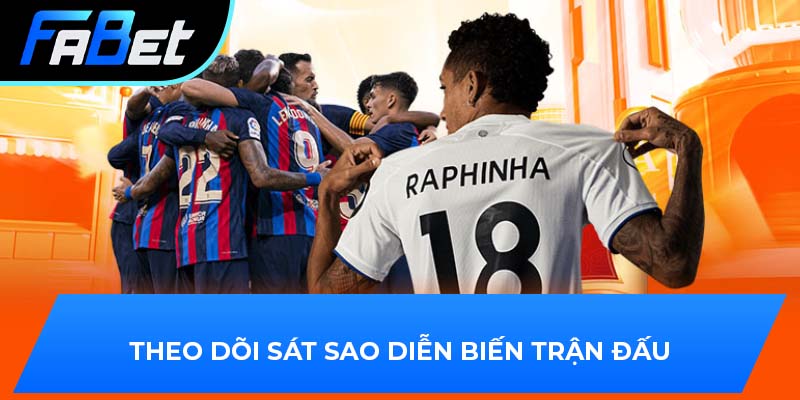 Theo dõi sát sao diễn biến trận đấu