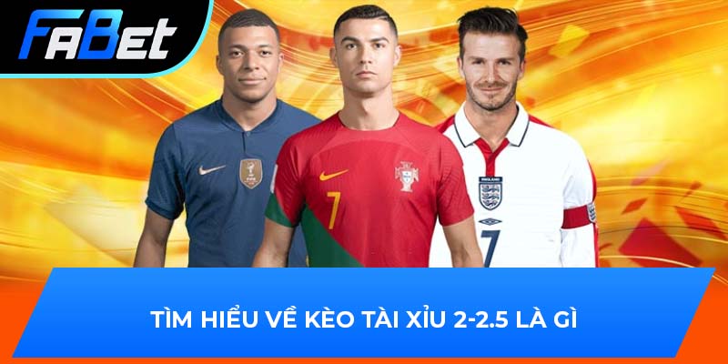 Tìm hiểu về kèo tài xỉu 2-2.5 là gì