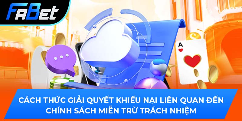 Cách thức giải quyết khiếu nại liên quan đến chính sách miễn trừ trách nhiệm