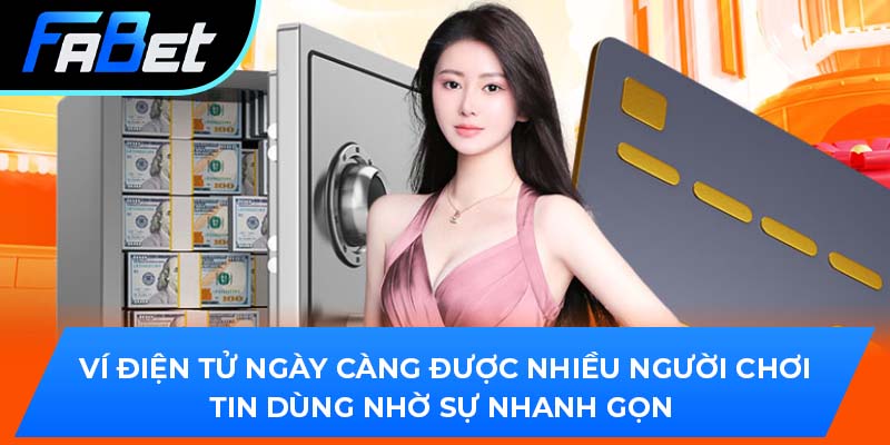 Ví điện tử ngày càng được nhiều người chơi tin dùng nhờ sự nhanh gọn