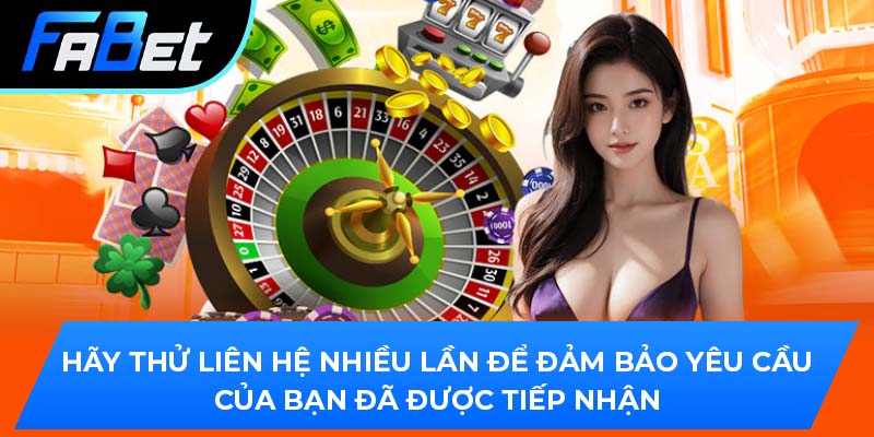 Hãy thử liên hệ nhiều lần để đảm bảo yêu cầu của bạn đã được tiếp nhận