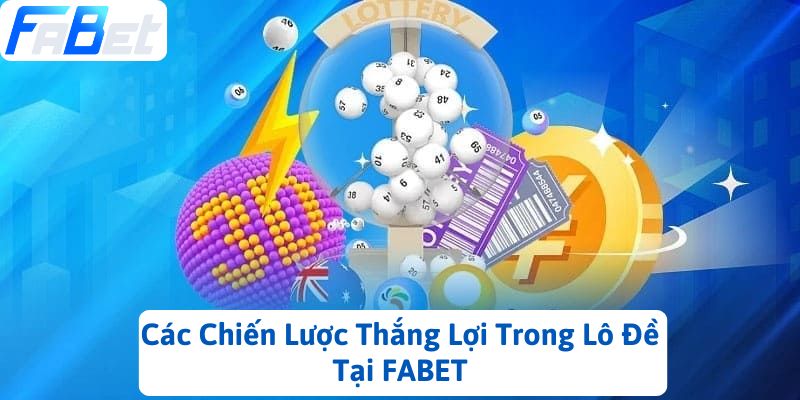 Các Chiến Lược Thắng Lợi Trong Lô Đề Tại FABET