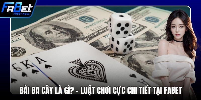 Bài Ba Cây Là Gì? - Luật Chơi Cực Chi Tiết Tại FABET