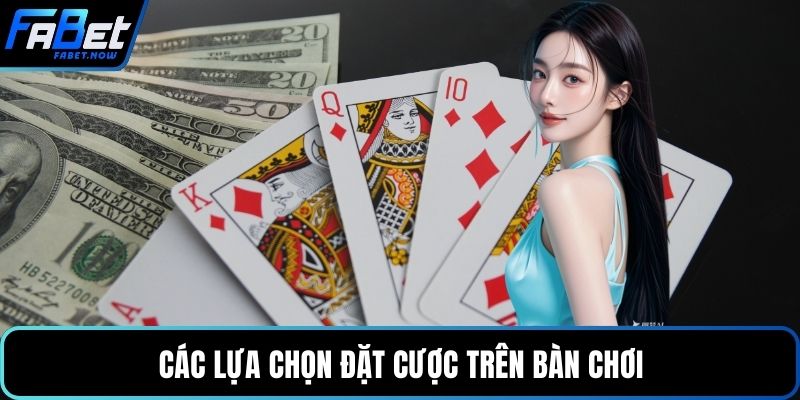 Các lựa chọn đặt cược trên bàn chơi