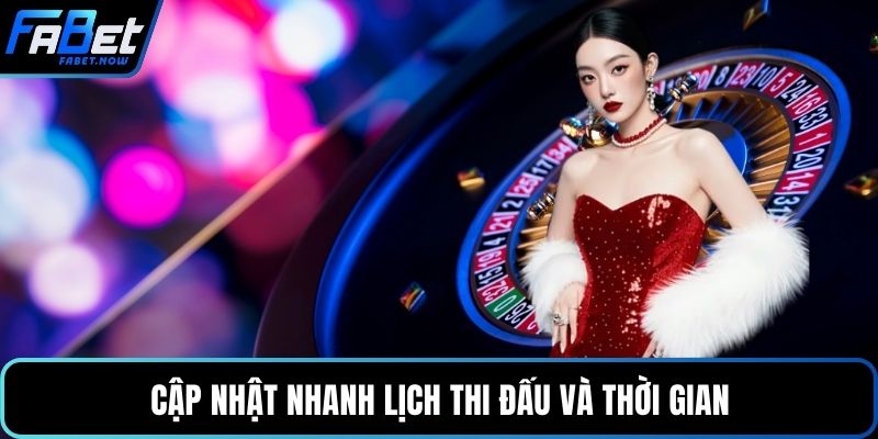 Cập nhật nhanh lịch thi đấu và thời gian
