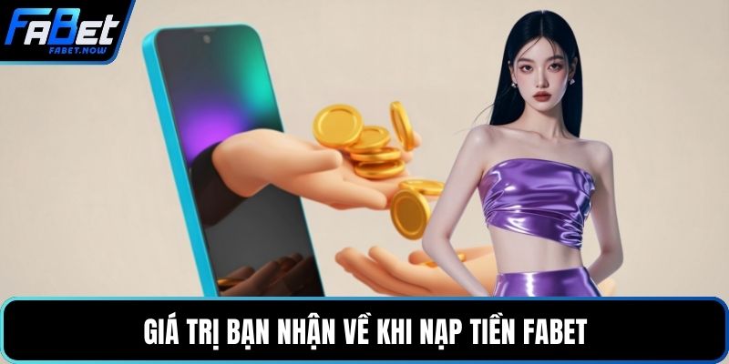 Giá trị bạn nhận về khi nạp tiền FABET