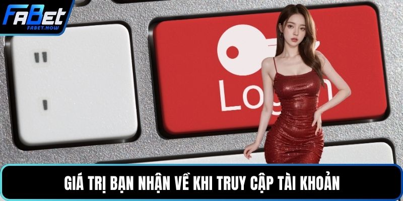 Giá trị bạn nhận về khi truy cập tài khoản