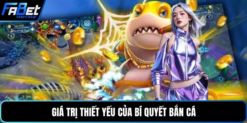 Giá trị thiết yếu của bí quyết bắn cá