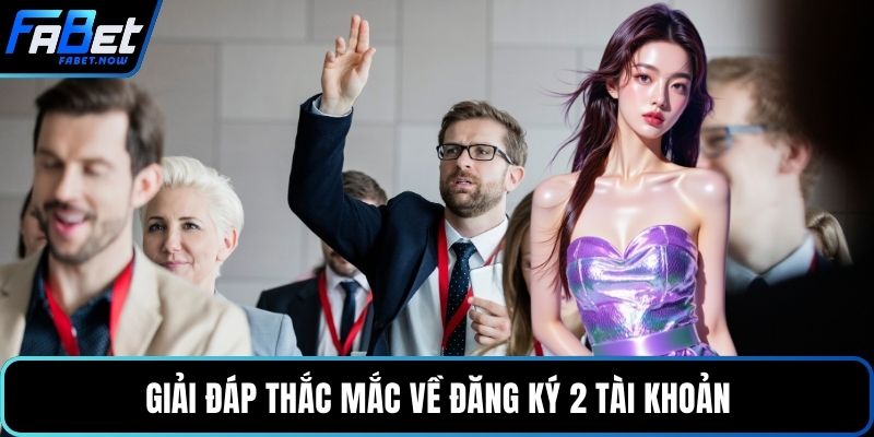 Giải đáp thắc mắc về đăng ký 2 tài khoản