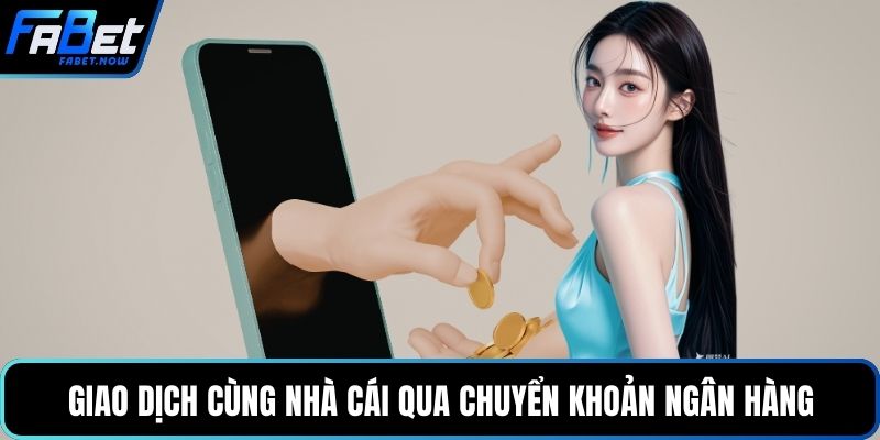 Giao dịch cùng nhà cái qua chuyển khoản ngân hàng