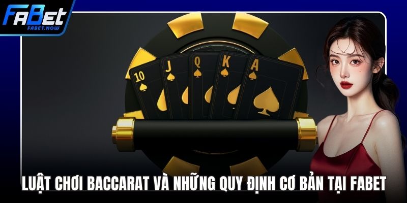 Luật Chơi Baccarat Và Những Quy Định Cơ Bản Tại FABET