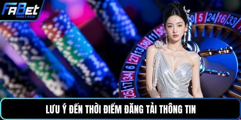 Lưu ý đến thời điểm đăng tải thông tin