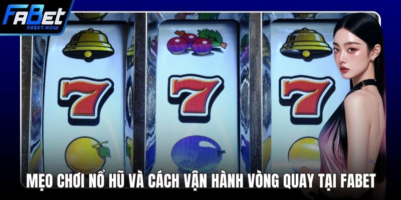 Mẹo Chơi Nổ Hũ Và Cách Vận Hành Vòng Quay Tại FABET