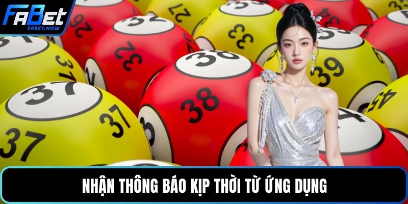 Nhận thông báo kịp thời từ ứng dụng