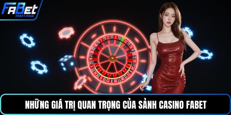 Những giá trị quan trọng của sảnh casino FABET