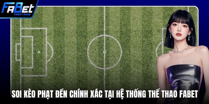 Soi Kèo Phạt Đền Chính Xác Tại Hệ Thống Thể Thao FABET