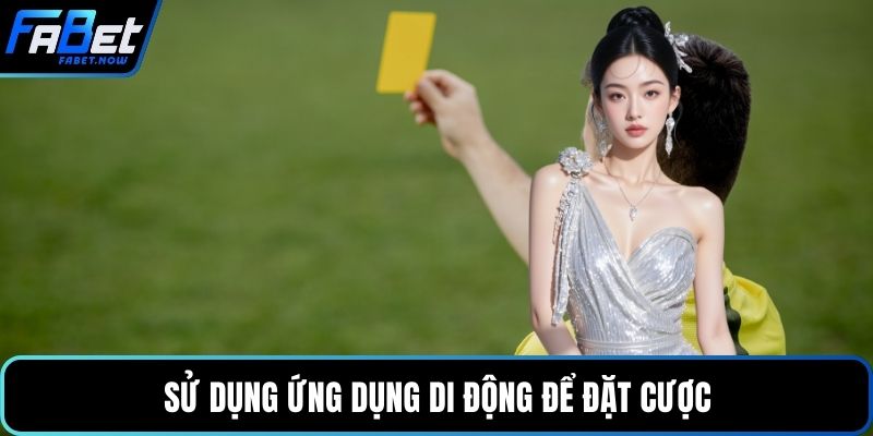 Sử dụng ứng dụng di động để đặt cược