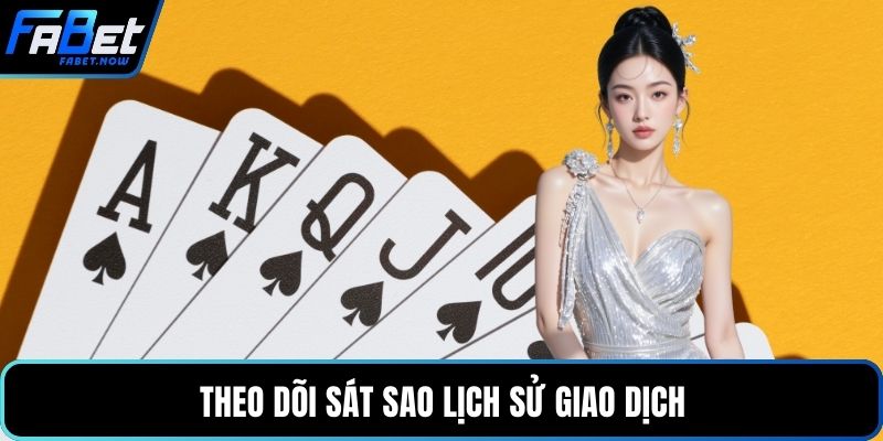 Theo dõi sát sao lịch sử giao dịch