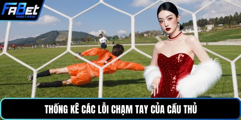 Thống kê các lỗi chạm tay của cầu thủ