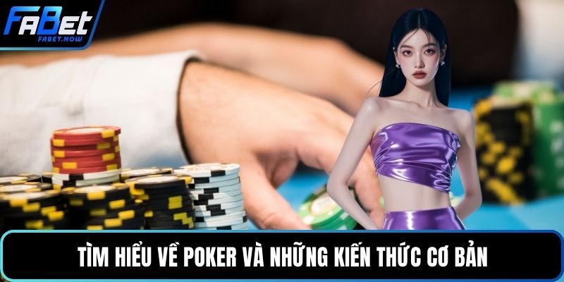 Tìm hiểu về Poker và những kiến thức cơ bản