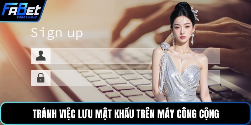 Tránh việc lưu mật khẩu trên máy công cộng