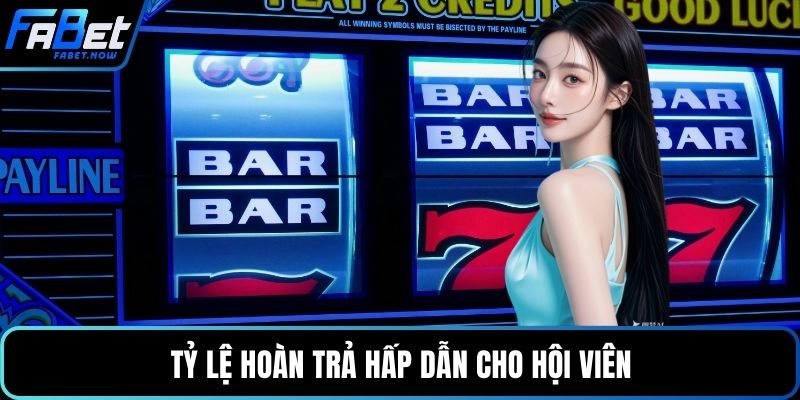 Tỷ lệ hoàn trả hấp dẫn cho hội viên