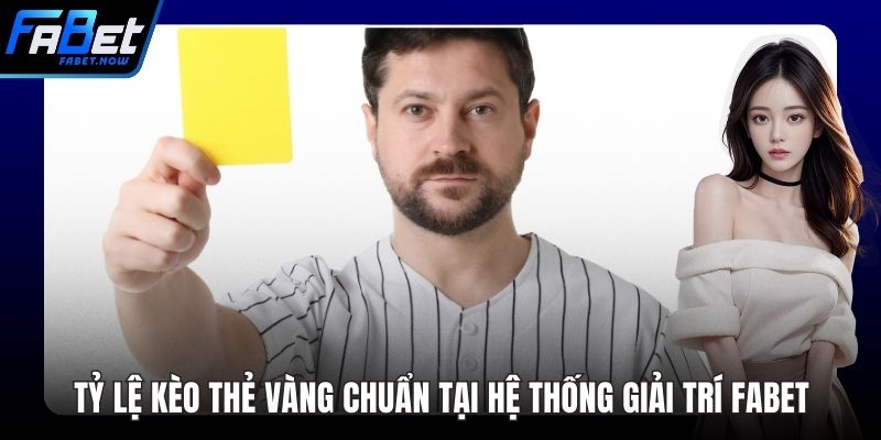 Tỷ Lệ Kèo Thẻ Vàng Chuẩn Tại Hệ Thống Giải Trí FABET