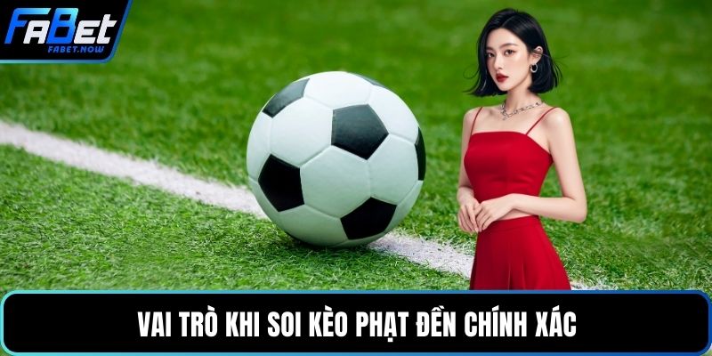 Vai trò khi soi kèo phạt đền chính xác